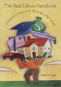 The Real Life 101 Handbook: A Beginner's Guide to the World After High School