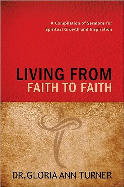 LIVING FROM FAITH TO FAITH: A Compilation of Sermons for Spiritual Growth and Inspiration