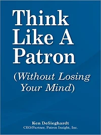 Think Like a Patron: (without losing your mind)