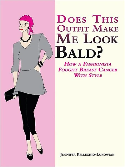Does This Outfit Make Me Look Bald?: How a Fashionista Fought Breast Cancer With Style
