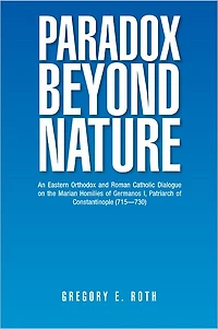 Paradox Beyond Nature: An Eastern Orthodox and Roman Catholic Dialogue on the Marian Homilies of Germanos I, Patriarch of Constantinople (715--730)