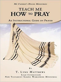 Teach Me How to Pray: An Instructional Guide on Prayer