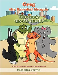 Greg the Bearded Dragon and Thomas Sea Turtle: A Tale of Adventure, Discovery, Friendship