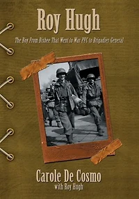 Roy Hugh: The Boy From Bisbee That Went to War PFC to Brigadier General