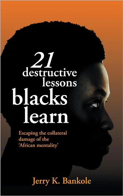 21 Destructive Lessons Blacks Learn: Escaping the collateral damage of the 'African mentality'