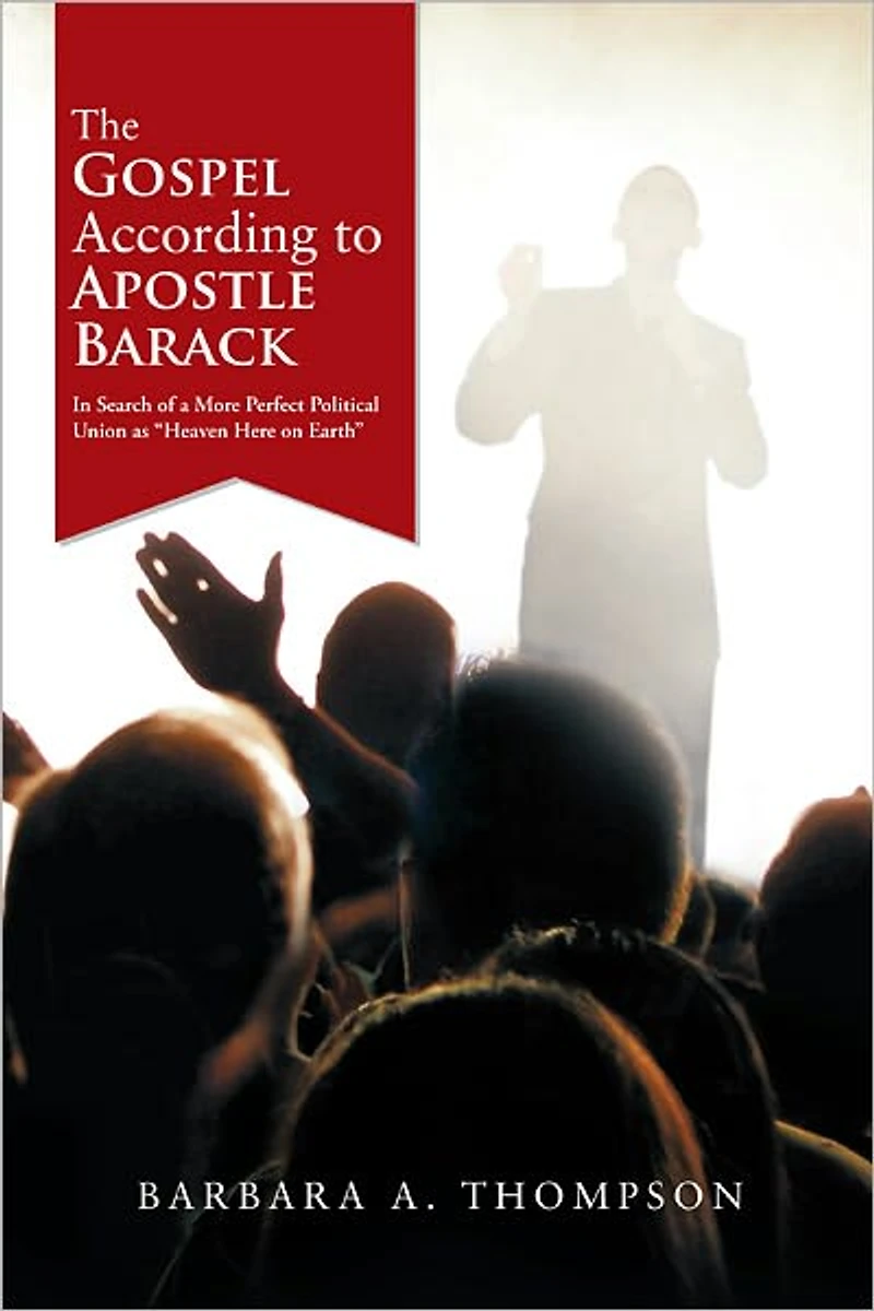 The Gospel According to Apostle Barack: In Search of a More Perfect Political Union as "Heaven Here on Earth"