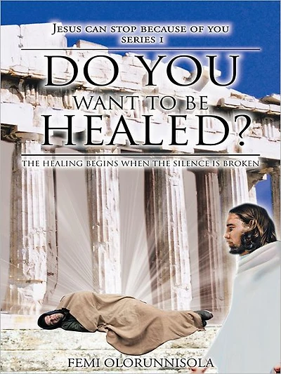 DO YOU WANT TO BE HEALED?: THE HEALING BEGINS WHEN THE SILENCE IS BROKEN