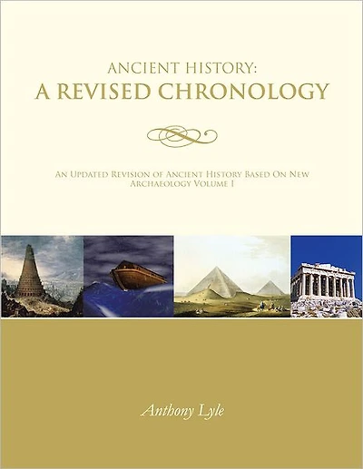 Ancient History: A Revised Chronology: An Updated Revision of Ancient History Based On New Archaeology Volume I