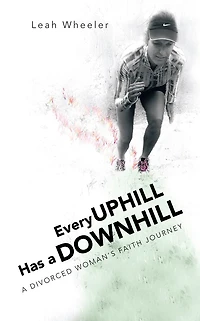 Every Uphill Has a Downhill: A Divorced Woman's Faith Journey