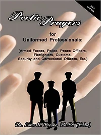 Poetic Prayers For Uniformed Professionals: (Armed Forces, Police, Peace Officers, Firefighters, Security, Customs, and Correctional Officers, Etc.)