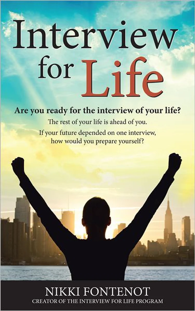 Interview For Life Encourage, Motivate, Challenge: Building yourself personally and professionally in today's world, Are you ready for the interview of your life? Are you ready for your best life? Marketing yourself, professionalism, and your best intervi