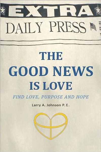 THE GOOD NEWS IS LOVE: Find Love, Purpose and Hope for your life