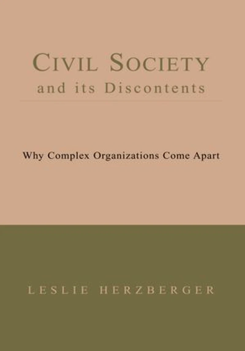 Civil Society And Its Discontents: Why Complex Organizations Come Apart Book I--III
