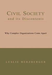 Civil Society And Its Discontents: Why Complex Organizations Come Apart Book I--III