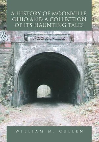 A History of Moonville, Ohio and a Collection of its Haunting Tales