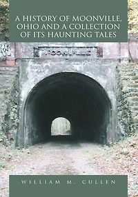 A History of Moonville, Ohio and a Collection of its Haunting Tales