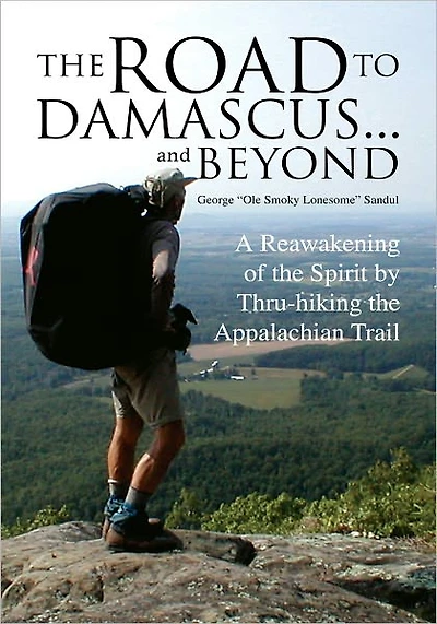 The Road to Damascus... and Beyond: A Reawakening of the Spirit by Thru-hiking the Appalachian Trail