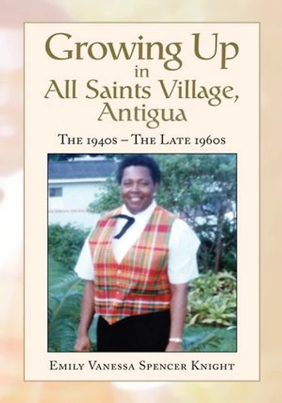 Growing Up In All Saints Village, Antigua: The 1940s - The Late 1960s