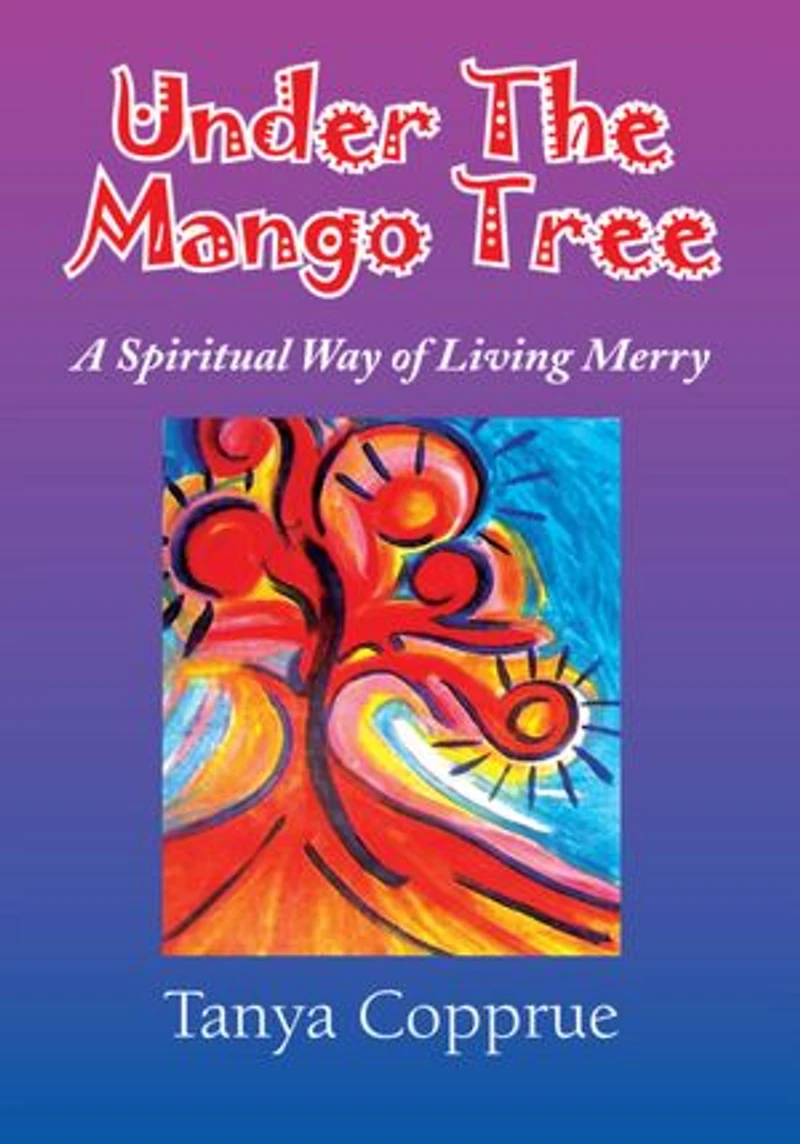 Under The Mango Tree: A Spiritual Way of Living Merry