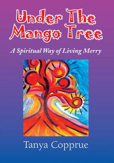 Under The Mango Tree: A Spiritual Way of Living Merry