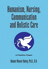 HUMANISM, NURSING, COMMUNICATION AND HOLISTIC CARE: A Position Paper: Position Paper
