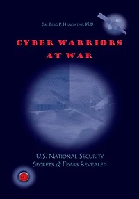 Cyber Warriors at War: U.S. National Security Secrets & Fears Revealed