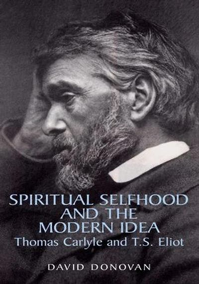 Spiritual Selfhood and the Modern Idea: Thomas Carlyle and T.S. Eliot