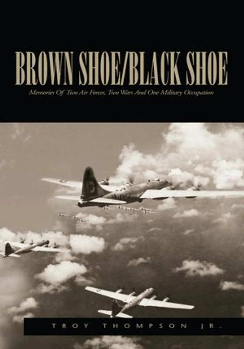 Brown Shoe/Black Shoe: Memories Of Two Air Forces, Two Wars And One Military Occupation