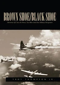 Brown Shoe/Black Shoe: Memories Of Two Air Forces, Two Wars And One Military Occupation