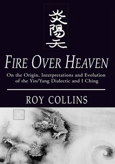 Fire Over Heaven: On the Origin, Interpretations and Evolution of the Yin/Yang Dialectic and I Ching