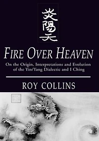 Fire Over Heaven: On the Origin, Interpretations and Evolution of the Yin/Yang Dialectic and I Ching