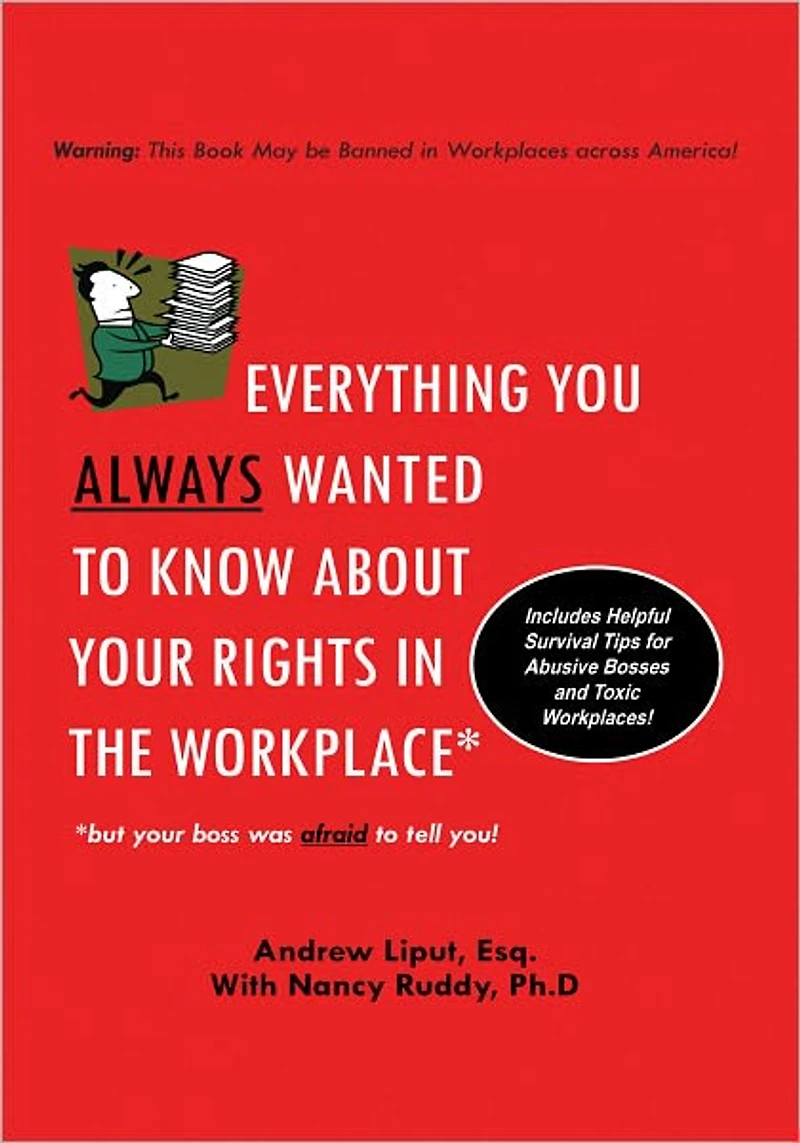 Everything You Always Wanted To Know About Your Rights In The Workplace: But Your Boss Was Afraid To Tell You!