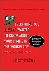 Everything You Always Wanted To Know About Your Rights In The Workplace: But Your Boss Was Afraid To Tell You!