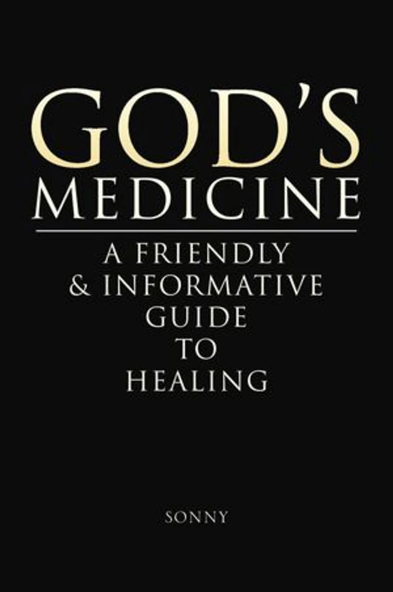 God's Medicine: A FRIENDLY & INFORMATIVE GUIDE TO HEALING