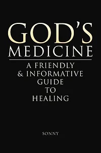 God's Medicine: A FRIENDLY & INFORMATIVE GUIDE TO HEALING