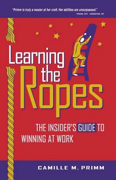 Learning The Ropes: The Insider's Guide to Winning at Work