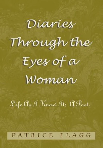Diaries Through the Eyes of a Woman: Life as I Know It; a Poet