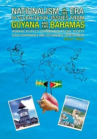 NATIONALISM IN THE ERA OF GLOBALISATION-ISSUES FROM GUYANA AND THE BAHAMAS: WORKING PEOPLE'S CONTRIBUTION TO CIVIL SOCIETY, GOOD GOVERNANCE AND SUSTAINABLE DEVELOPMENT