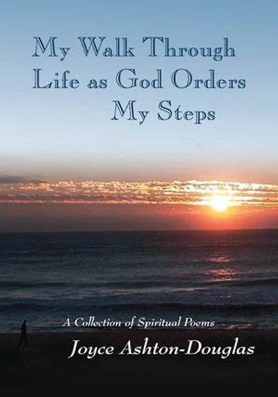 My Walk Through Life as God Orders my Steps: A Collection of Spiritual Poems