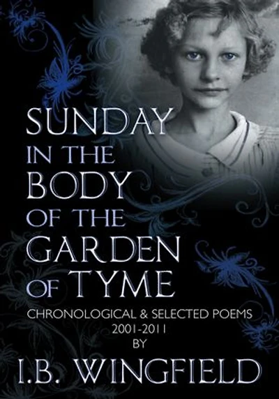Sunday in the Body of the Garden of Tyme: Chronological & Selected Poems 2001-2011