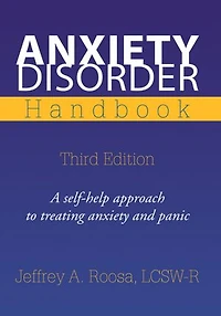 Anxiety Disorder Handbook: Third Edition A self-help approach to treating anxiety and panic