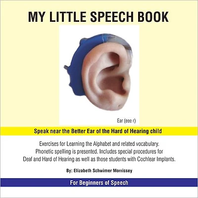 My Little Speech Book: Exercises for Learning the alphabet and related vocabulary. Phonetic spelling is presented. Includes special procedures for deaf and hearing impaired, as well as for those students with Cochlear Implants.
