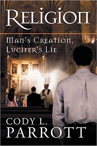 Religion: Man's Creation, Lucifer's Lie
