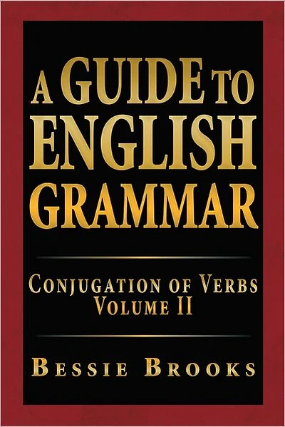 A Guide To English Grammar: Conjugation of Verbs Volume II