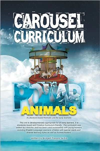 CAROUSEL CURRICULUM POLAR ANIMALS: A Literature-based thematic unit for early learners