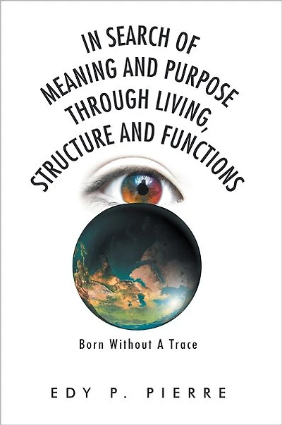 In Search of Meaning and Purpose Through Living, Structure and Function: Born Without A Trace