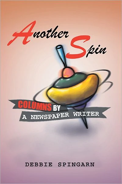 Another Spin: Columns By A Newspaper Writer: Columns By A Newspaper Writer