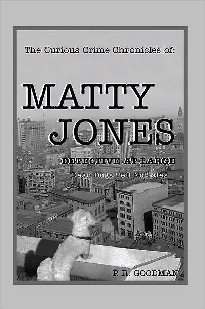 The Curious Crime Chronicles of :MATTY JONES,Detective at Large: Dead Dogs Tell No Tales