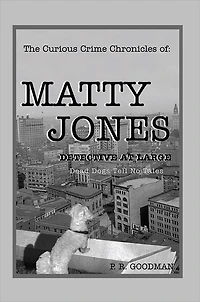 The Curious Crime Chronicles of :MATTY JONES,Detective at Large: Dead Dogs Tell No Tales