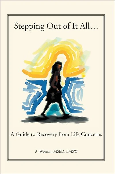 Stepping Out of It All...: A Guide to Recovery from Life Concerns